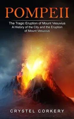 Pompeya: La trágica erupción del Vesubio (Historia de la ciudad y de la erupción del Vesubio) - Pompeii: The Tragic Eruption of Mount Vesuvius (A History of the City and the Eruption of Mount Vesuvius)