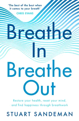 Inspira, espira: Recupera tu salud, restablece tu mente y encuentra la felicidad a través de la respiración. - Breathe In, Breathe Out: Restore Your Health, Reset Your Mind and Find Happiness Through Breathwork