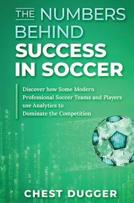 Los números detrás del éxito en el fútbol: Descubra cómo algunos equipos y jugadores de fútbol profesional modernos utilizan la analítica para dominar a la competencia - The Numbers Behind Success in Soccer: Discover how Some Modern Professional Soccer Teams and Players Use Analytics to Dominate the Competition