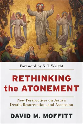 Repensar la expiación: Nuevas perspectivas sobre la muerte, resurrección y ascensión de Jesús - Rethinking the Atonement: New Perspectives on Jesus's Death, Resurrection, and Ascension