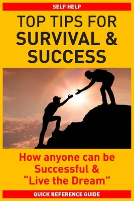 Los mejores consejos para sobrevivir y triunfar: Cómo cualquiera puede tener éxito y vivir el sueño - Top Tips for Survival & Success: How anyone can be successful and Live the Dream