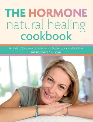 The Hormone Natural Healing Cookbook: Recetas para perder peso, reequilibrar y restablecer su metabolismo. La cura hormonal. - The Hormone Natural Healing Cookbook: Recipes to lose weight, re-balance & reset your metabolism. The hormone fix & cure.