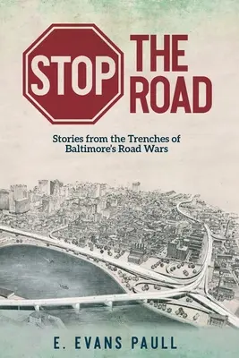 Stop the Road: Historias desde las trincheras de la guerra de carreteras de Baltimore - Stop the Road: Stories from the Trenches of Baltimore's Road Wars