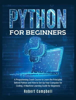 Python para Principiantes: Un curso acelerado de programación para aprender los principios detrás de Python y cómo configurar su computadora para codificar. Una máquina - Python for Beginners: A Programming Crash Course to Learn the Principles Behind Python and How to Set Up Your Computer for Coding. A Machine