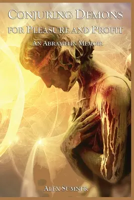 Conjurar demonios para obtener placer y beneficios: Memorias de Abramelin - Conjuring Demons for Pleasure and Profit: An Abramelin Memoir