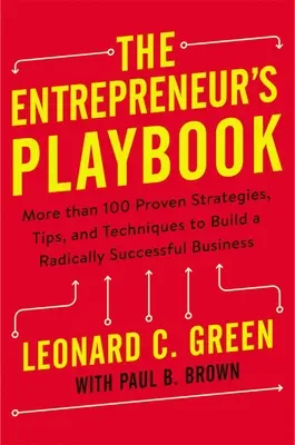 El libro de jugadas del empresario: Más de 100 estrategias, consejos y técnicas probadas para construir un negocio radicalmente exitoso - The Entrepreneur's Playbook: More Than 100 Proven Strategies, Tips, and Techniques to Build a Radically Successful Business