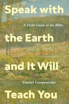 Habla con la Tierra y te enseñará: Guía de campo de la Biblia - Speak with the Earth and It Will Teach You: A Field Guide to the Bible