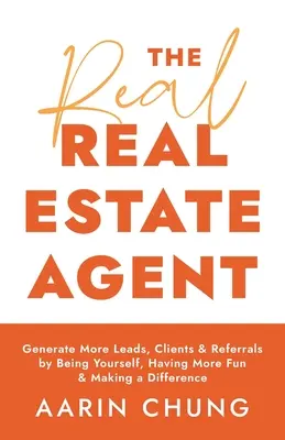 El verdadero agente inmobiliario: Genere más oportunidades, clientes y referencias siendo usted mismo, divirtiéndose más y marcando la diferencia - The Real Real Estate Agent: Generate More Leads, Clients, and Referrals by Being Yourself, Having More Fun, and Making a Difference