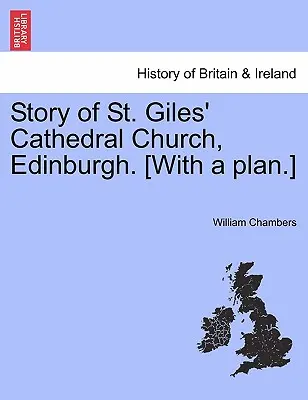 Historia de la iglesia catedral de St. Giles, Edimburgo. [con un plano]. - Story of St. Giles' Cathedral Church, Edinburgh. [with a Plan.]