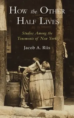 Cómo vive la otra mitad: Estudios sobre las viviendas precarias de Nueva York - How the Other Half Lives: Studies Among the Tenements of New York