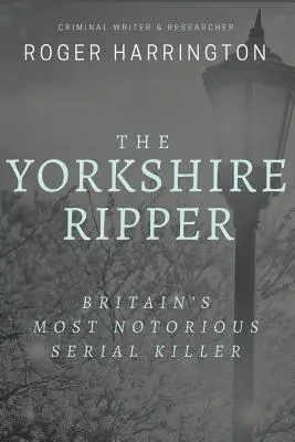 El Destripador de Yorkshire: El asesino en serie más famoso de Gran Bretaña: Crímenes de pura maldad - The Yorkshire Ripper: Britain's Most Notorious Serial Killer: Crimes of Pure Evil