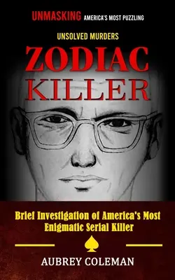 El asesino del Zodiaco: Desenmascarando los asesinatos sin resolver más desconcertantes de Estados Unidos (Breve investigación del asesino en serie más enigmático de Estados Unidos) - Zodiac Killer: Unmasking America's Most Puzzling Unsolved Murders (Brief Investigation of America's Most Enigmatic Serial Killer)