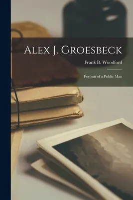 Alex J. Groesbeck; Retrato de un hombre público (Woodford Frank B. (Frank Bury) 1903) - Alex J. Groesbeck; Portrait of a Public Man (Woodford Frank B. (Frank Bury) 1903)