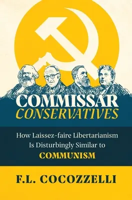 Comisarios conservadores: Cómo el libertarismo del laissez-faire es inquietantemente similar al comunismo - Commissar Conservatives: How Laissez-faire Libertarianism Is Disturbingly Similar to Communism