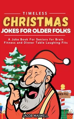 Chistes intemporales de Navidad para personas mayores: Un libro de chistes para la tercera edad para la aptitud del cerebro y la mesa de la risa Fits - Timeless Christmas Jokes For Older Folks: A Joke Book For Seniors for Brain Fitness and Dinner Table Laughing Fits