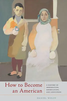 Cómo convertirse en estadounidense: Una historia de inmigración, asimilación y soledad - How to Become an American: A History of Immigration, Assimilation, and Loneliness