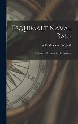 Base naval de Esquimalt: historia de su trabajo y sus defensas - Esquimalt Naval Base: a History of Its Work and Its Defences