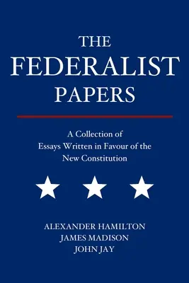 The Federalist Papers: Colección de ensayos escritos en favor de la nueva Constitución - The Federalist Papers: A Collection of Essays Written in Favour of the New Constitution