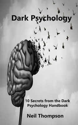 Psicología Oscura: 10 Secretos del Manual de Psicología Oscura - Dark Psychology: 10 Secrets from the Dark Psychology Handbook