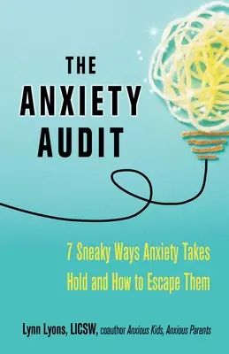 La auditoría de la ansiedad: Siete maneras furtivas en que se apodera de nosotros la ansiedad y cómo escapar de ellas - The Anxiety Audit: Seven Sneaky Ways Anxiety Takes Hold and How to Escape Them