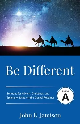 Sé diferente: Ciclo A Sermones para Adviento, Navidad y Epifanía basados en los textos evangélicos - Be Different: Cycle A Sermons for Advent, Christmas, and Epiphany Based on the Gospel Texts