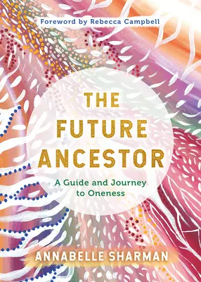 El antepasado futuro: Una guía y un viaje a la unidad - The Future Ancestor: A Guide and Journey to Oneness