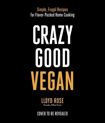 Vegano a lo loco: Recetas sencillas y frugales para una cocina casera llena de sabor - Crazy Good Vegan: Simple, Frugal Recipes for Flavor-Packed Home Cooking