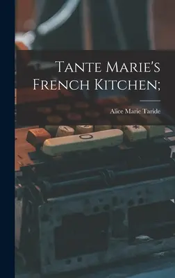 La cocina francesa de Tante Marie; - Tante Marie's French Kitchen;