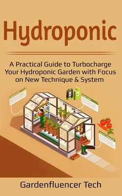 Hidropónico: Una guía práctica para turboalimentar su jardín hidropónico con el foco en la nueva técnica y sistema - Hydroponic: A Practical Guide to Turbocharge Your Hydroponic Garden with Focus on New Technique & System