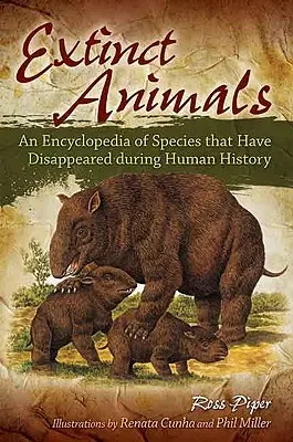 Animales extintos: Enciclopedia de las especies que han desaparecido a lo largo de la historia de la humanidad - Extinct Animals: An Encyclopedia of Species that Have Disappeared during Human History