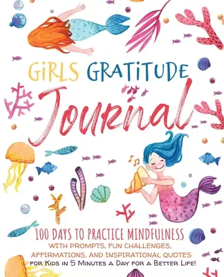 Diario de gratitud para chicas: 100 días para practicar la atención plena con sugerencias, retos divertidos, afirmaciones y citas inspiradoras para niños en 5 minutos. - Girls Gratitude Journal: 100 Days To Practice Mindfulness With Prompts, Fun Challenges, Affirmations, and Inspirational Quotes for Kids in 5 Mi