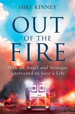 Fuera del fuego: cómo un ángel y un desconocido intervinieron para salvar una vida - Out of the Fire: How an Angel and a Stranger Intervened to Save a Life