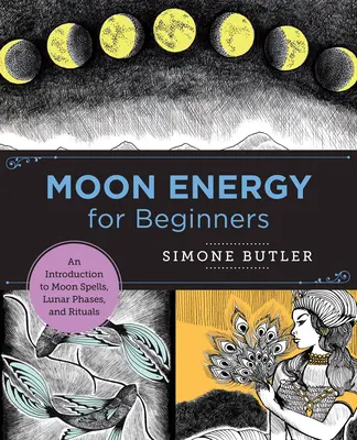 Energía Lunar para Principiantes: Una Introducción a los Hechizos Lunares, Fases Lunares y Rituales - Moon Energy for Beginners: An Introduction to Moon Spells, Lunar Phases, and Rituals