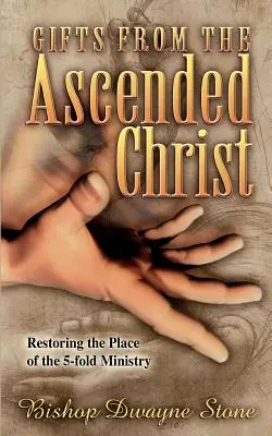 Regalos del Cristo Ascendido: Cómo restaurar el lugar del ministerio quíntuple - Gifts from the Ascended Christ: Restoring the Place of the Five-Fold Ministry