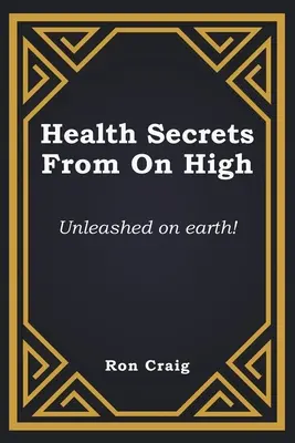 Secretos de salud de lo alto: ¡Desatados en la Tierra! - Health Secrets From On High: Unleashed on earth!