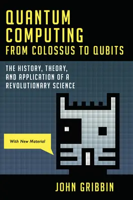 La computación cuántica de los colosos a los qubits: Historia, teoría y aplicación de una ciencia revolucionaria - Quantum Computing from Colossus to Qubits: The History, Theory, and Application of a Revolutionary Science