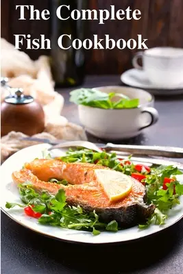 The Complete Fish Cookbook: Una celebración del marisco con recetas para comidas cotidianas, ocasiones especiales y mucho más - The Complete Fish Cookbook: A Celebration of Seafood with Recipes for Everyday Meals, Special Occasions, and More