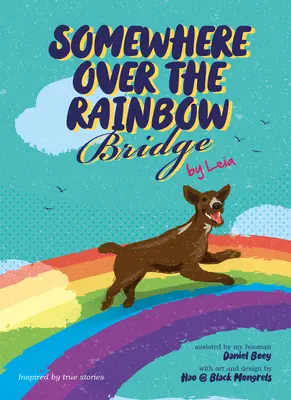 En algún lugar sobre el puente del arco iris: Cómo afrontar la pérdida de su perro por Leia - Somewhere Over the Rainbow Bridge: Coping with the Loss of Your Dog by Leia