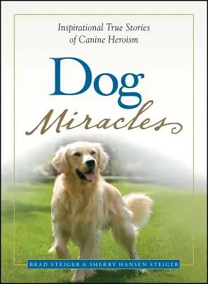 Milagros caninos: Inspiradoras historias reales de heroísmo canino - Dog Miracles: Inspirational True Stories of Canine Heroism