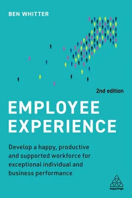 Experiencia del empleado: Desarrolle una plantilla feliz, productiva y con apoyo para un rendimiento individual y empresarial excepcional - Employee Experience: Develop a Happy, Productive and Supported Workforce for Exceptional Individual and Business Performance