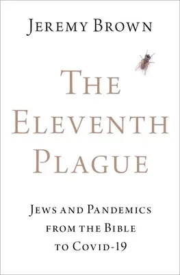 La undécima plaga: Judíos y pandemias desde la Biblia hasta Covid-19 - The Eleventh Plague: Jews and Pandemics from the Bible to Covid-19