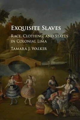 Esclavas exquisitas: Raza, vestimenta y estatus en la Lima colonial - Exquisite Slaves: Race, Clothing, and Status in Colonial Lima