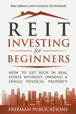 REIT Investing for Beginners: Cómo Hacerse Rico en Bienes Raíces Sin Poseer Una Sola Propiedad Física + Vencer a la Inflación con Dividendos Consistentes del 9 - REIT Investing for Beginners: How to Get Rich in Real Estate Without Owning A Single Physical Property + Beat Inflation with Consistent 9% Dividends