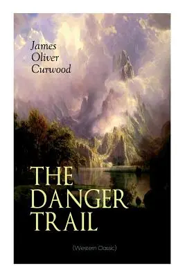 THE DANGER TRAIL (Clásico del Oeste): Una cautivadora historia de misterio, aventura, amor y ferrocarriles en las tierras salvajes de Canadá - THE DANGER TRAIL (Western Classic): A Captivating Tale of Mystery, Adventure, Love and Railroads in the Wilderness of Canada