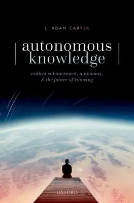 Conocimiento autónomo: La mejora radical, la autonomía y el futuro del conocimiento - Autonomous Knowledge: Radical Enhancement, Autonomy, and the Future of Knowing