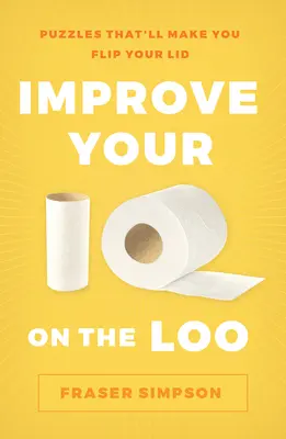 Mejora tu coeficiente intelectual en el retrete: Rompecabezas que te harán flipar - Improve Your IQ on the Loo: Puzzles That'll Make You Flip Your Lid