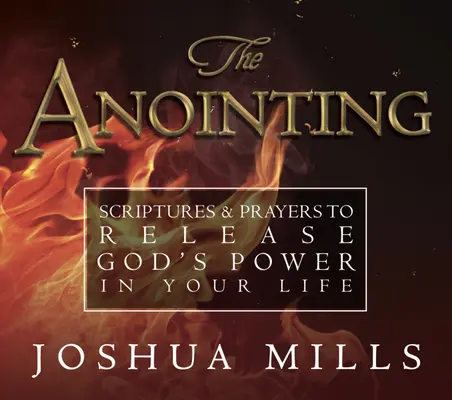 La Unción: Escrituras y oraciones para liberar el poder de Dios en su vida - The Anointing: Scriptures & Prayers to Release God's Power in Your Life