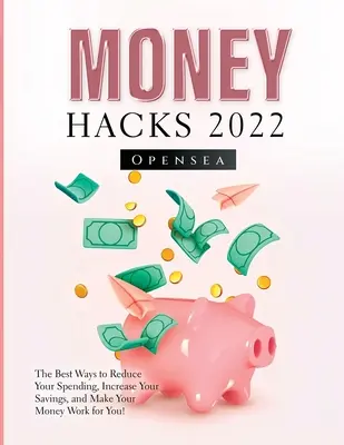 Money Hacks 2022: ¡Las mejores formas de reducir tus gastos, aumentar tus ahorros y hacer que tu dinero trabaje para ti! - Money Hacks 2022: The Best Ways to Reduce Your Spending, Increase Your Savings, and Make Your Money Work for You!