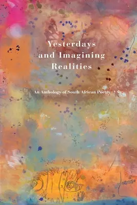 Yesterdays and Imagining Realities: Antología de poesía sudafricana - Yesterdays and Imagining Realities: An Anthology of South African Poetry