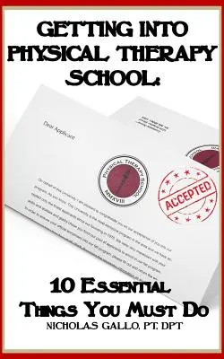 Cómo entrar en la escuela de fisioterapia: 10 cosas esenciales que debe hacer - Getting Into Physical Therapy School: 10 Essential Things You Must Do